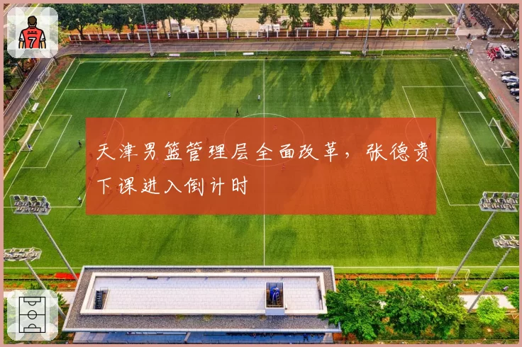 天津男篮管理层全面改革，张德贵下课进入倒计时
