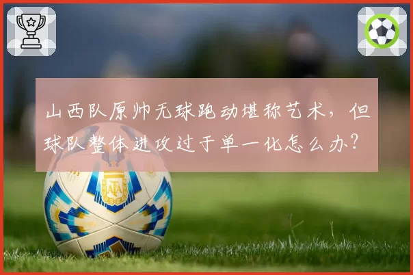 山西队原帅无球跑动堪称艺术，但球队整体进攻过于单一化怎么办？