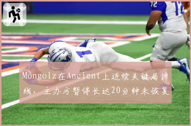 Mongolz在Ancient上连续关键局掉线，主办方暂停长达20分钟未恢复