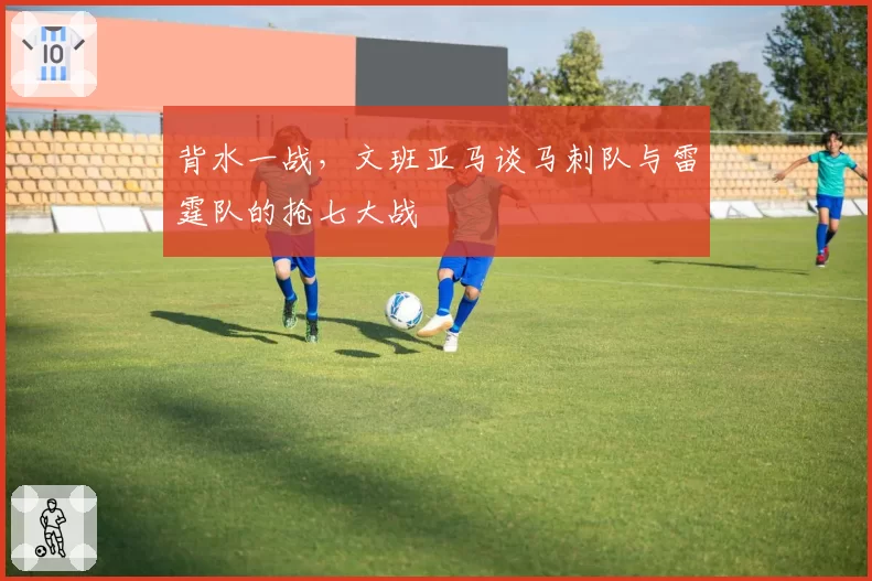 背水一战，文班亚马谈马刺队与雷霆队的抢七大战